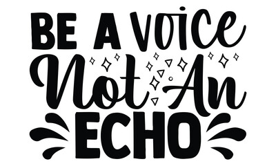 Be a voice, not an echo- motivational t-shirts design, Hand drawn lettering phrase, Calligraphy, Isolated on white background t-shirt design, SVG, EPS 10