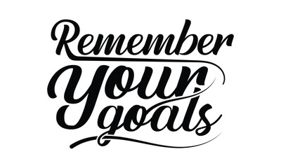 Remember your goals- motivational t-shirts design, Hand drawn lettering phrase, Calligraphy, Isolated on white background t-shirt design, SVG, EPS 10