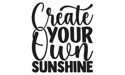 Fototapeta premium Create your own sunshine- motivational t-shirts design, Hand drawn lettering phrase, Calligraphy, t-shirt design, SVG, EPS 10