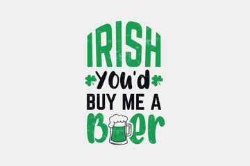 Irish You'd Buy Me a Beer Sublimation St. Patrick's Day Typography T Shirt design