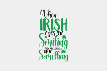 When Irish Eyes Are Smiling They Are Usually Up To Something St. Patrick's Day Typography T Shirt 