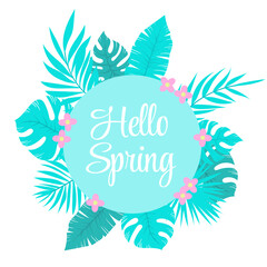 Hello spring round frame with green tropical leaves. Palm leaf, monstera. Lettering spring season with tropic flowers for greeting card, invitation template, banner, poster. Happy spring season