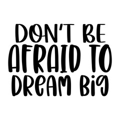 Don't Be Afraid to Dream Big