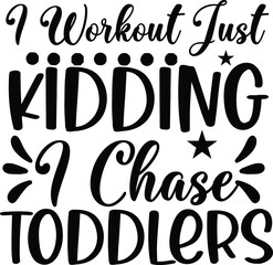 I Workout Just Kidding I Chase Toddlers