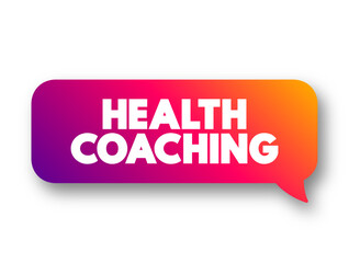 Health Coaching is the use of evidence-based clinical interventions and strategies to actively and safely engage client in health behavior change, text concept message bubble