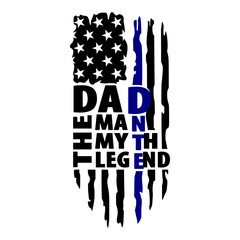 Distressed USA flag with Dad The Man The Myth The Legend phrase. Celebration of Father's Day and Police Week vector tee shirt design. Designed in Stars and Stripes. 