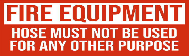 Fire Equipment hose must not be used for any other purpose - Fire Extinguisher Label