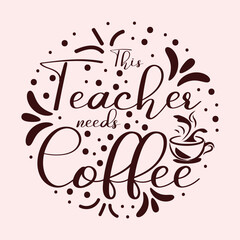 The teacher needs coffee typography t shirt design 