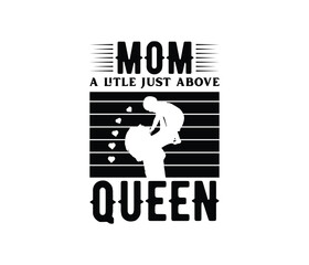 Mom A Little Just Above Queen quotes typography lettering for Mother's day t shirt design
