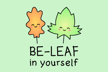 Be leaf in yourself. Encoragament, motivation, inspiration play on words. Leaf pun. Two cute leaves with support message. Believe in yourself. Kawaii leaf cartoon character encourages other leaf.