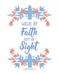 Walk by faith not by sight. Lettering. calligraphy vector. Bible quote. Ink illustration.