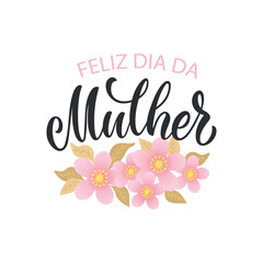 Feliz Dia Da Mulher handwritten text (Happy Women's Day in Portuguese). Hand lettering typography, modern brush calligraphy, vector illustration. Design concept for greeting card, banner, poster