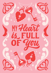 My heart is full of you- hand written Love lettering quote for Valentine's day. Unique calligraphic design. Romantic phrase for couples. Modern Typographic script. Decorative floral elements.