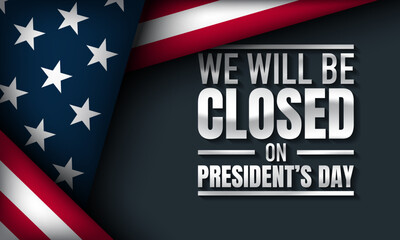 President's Day Background Design. We will be Closed on President's Day.