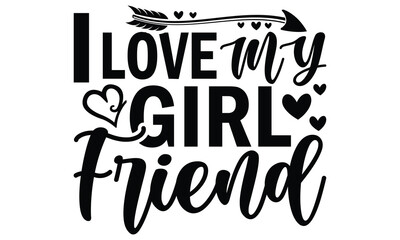 I Love My Girl Friend, Valentine Day Gifts, I Heart My Girlfriend, I Love My Best Friends, Valentine T Shirt Design