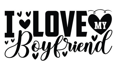 I Love My Boyfriend, I Heart My Hot Boyfriend, He Is My Best Person, Happy Valentines Day, Super Boyfriend, Typography T shirt Design