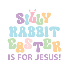 Silly rabbit easter is for jesus!