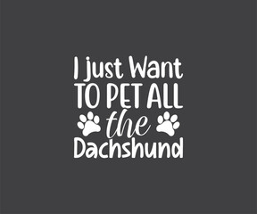 I Just want to pet all the Dachshund,  Dachshund SVG, Dog Lover, Dachshund Dog quotes, Dachshund t-shirt design, Dog Quote SVG, Dog breed 