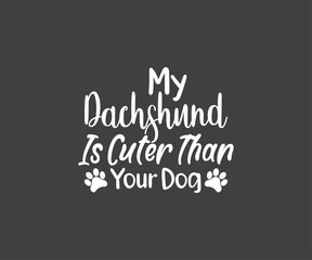 Dachshund, My Dachshund is cuter than your dog,  Dog Lover, Dachshund Dog quotes, Dachshund t-shirt design, Dog Quote, Dog breed 