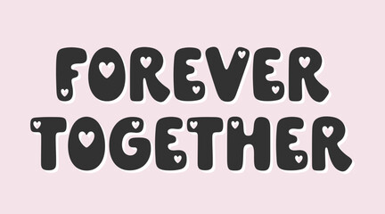Forever together - handwritten romantic vector quote. Lovely phrase for Valentine’s design, romantic holidays and prints. Inspirational vector saying. Trendy illustration