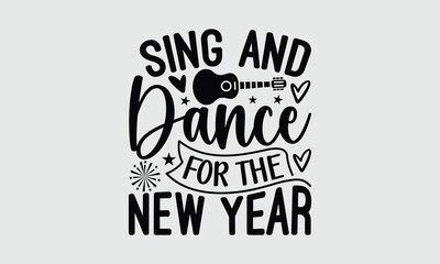 Sing And Dance For The New Year  - Music T-shirt Design, Hand drawn lettering phrase, Handmade calligraphy vector illustration, svg for Cutting Machine, Silhouette Cameo, Cricut.