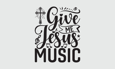 Give Me Jesus Music - Music T-shirt Design, Hand drawn vintage illustration with hand-lettering and decoration elements, SVG for Cutting Machine, Silhouette Cameo, Cricut.