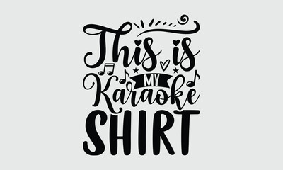 Obraz premium This Is my Karaoke Shirt - Music T-shirt design, Lettering design for greeting banners, Modern calligraphy, Cards and Posters, Mugs, Notebooks, white background, svg EPS 10.