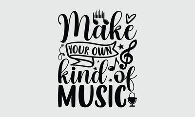 Make Your Own Kind Of Music - Music T-shirt Design, Hand drawn lettering phrase, Handmade calligraphy vector illustration, svg for Cutting Machine, Silhouette Cameo, Cricut.