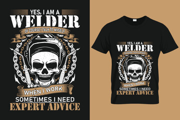 Yes i am a welder of course I talk to myself when I work sometimes I need expert advice | Custom T shirt Template For Welder