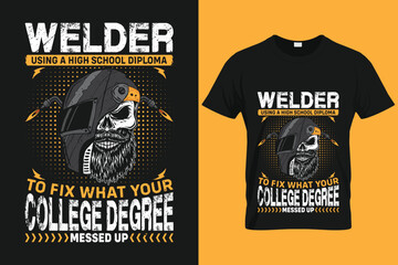 Welder using a high school diploma to fix what your college degree messed up | Custom T shirt Template For Welder