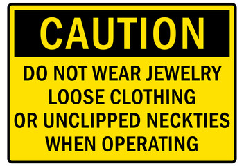 Machine hazard sign and labels do not wear jewelry, loose clothing or unclipped neckties when operating
