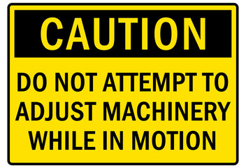 Machine hazard sign and labels do not attempt to adjust machinery in motion