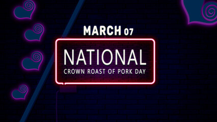 Happy National Crown Roast of Pork Day, March 07. Calendar of February Neon Text Effect, design