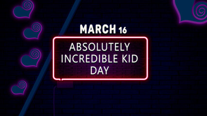 Happy Absolutely Incredible Kid Day, March 16. Calendar of February Neon Text Effect, design