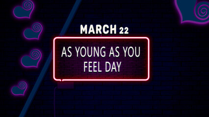 Happy As Young As You Feel Day, March 22. Calendar of February Neon Text Effect, design