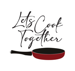 let's cook together poster, kitchen quotes. vector artwork