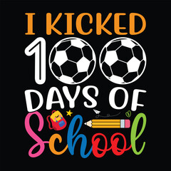 I Kicked 100 Days of School Shirt, Football Shirt, Ball Vector, school, back to school, teacher, funny, student, kindergarten, preschool, education, student, teaching, Soccer, Sport shirt