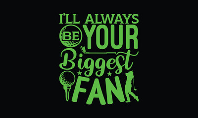 Naklejka premium I’ll always be your biggest fan - Golf SVG Design, Hand drawn lettering phrase isolated on Black background, Illustration for prints on t-shirts, bags, posters, cards, mugs. EPS for Cutting Machine, S
