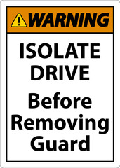 Warning Isolate Drive Before Removing Guard Sign