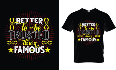 BETTER TO BE TRUSTED THAN FAMOUS 