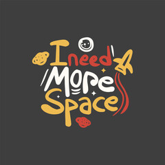 I Need more space vector lettering illustration. hand draw lettering design for t shirt design