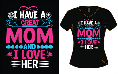 I have a great mom and I love her T-shirt design.