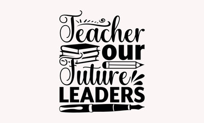 Teacher Our Future Leaders - Teacher svg design, Hand drawn vintage illustration with hand-lettering and decoration elements, for prints on t-shirts and bags, posters and cards.