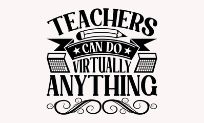 Teachers Can Do Virtually Anything - Teacher svg design, Calligraphy graphic Handwritten vector svg design, for Cutting Machine, Silhouette Cameo, Cricut , Illustration for prints on t-shirts and bags