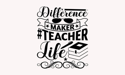 Difference Maker #Teacherlife - Teacher svg design, Calligraphy graphic Hand written vector svg design, Hand drawn vintage illustration with hand-lettering and decoration elements.