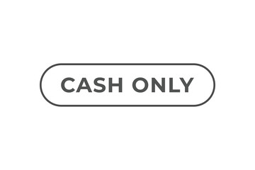 Fototapeta premium Cash Only Button. web template, Speech Bubble, Banner Label Cash Only. sign icon Vector illustration