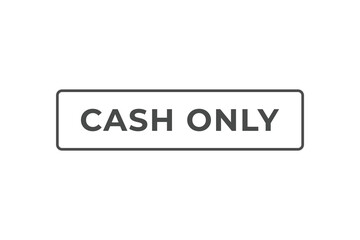 Cash Only Button. web template, Speech Bubble, Banner Label Cash Only.  sign icon Vector illustration