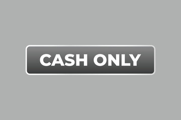 Cash Only Button. web template, Speech Bubble, Banner Label Cash Only.  sign icon Vector illustration