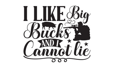 I Like Big Bucks And I Cannot Lie - Hunting SVG T-shirt Design, Hand drawn lettering phrase isolated on white background, EPS Files for Cutting, for Cutting Machine, Silhouette Cameo, Cricut.