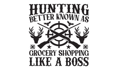 Hunting Better Known As Grocery Shopping Like A Boss - Hunting SVG Design, Hand written vector t shirt, Isolated on white background, for Cutting Machine, Silhouette Cameo, Cricut, EPS Files.